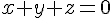 x + y + z = 0